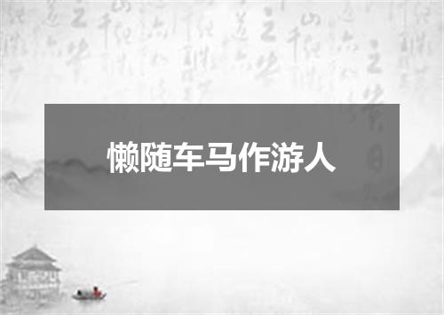 懒随车马作游人