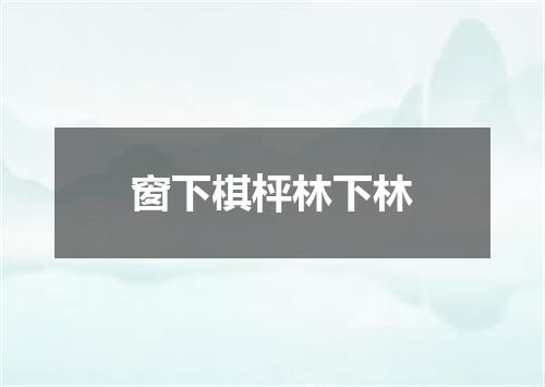 窗下棋枰林下林