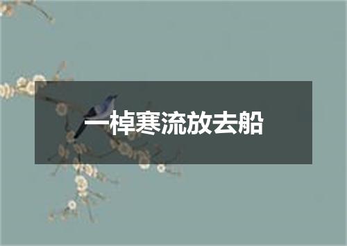 一棹寒流放去船