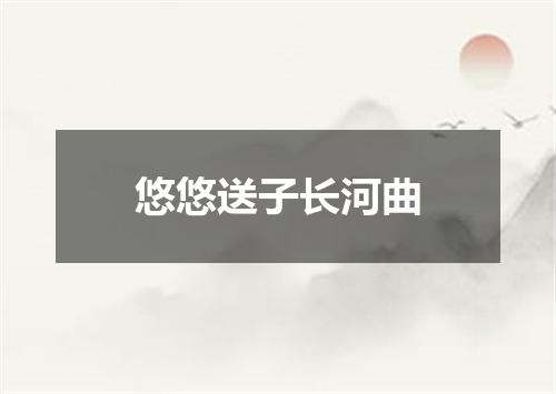 悠悠送子长河曲