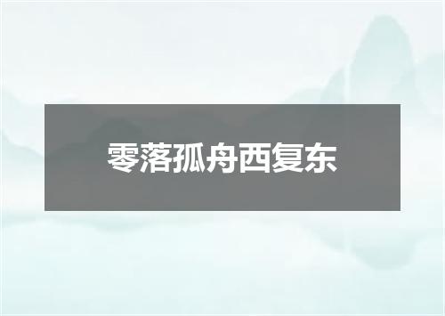 零落孤舟西复东