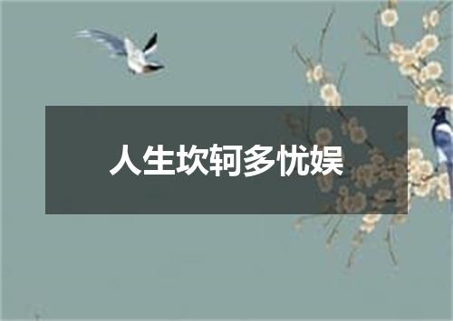 人生坎轲多忧娱