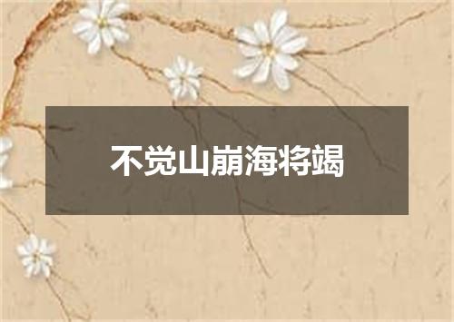 不觉山崩海将竭