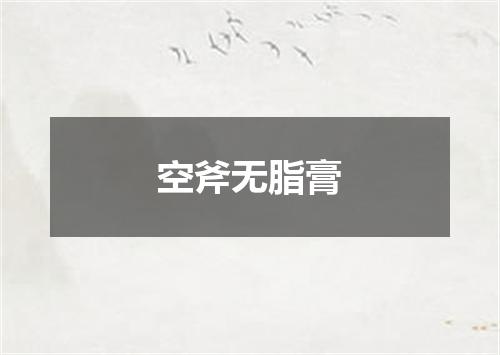 空斧无脂膏