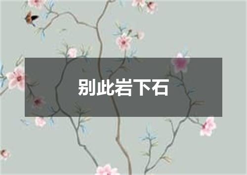 别此岩下石