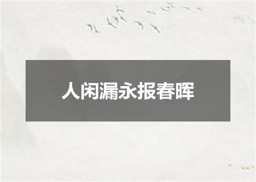 人闲漏永报春晖