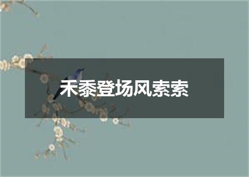 禾黍登场风索索