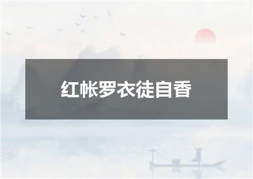 红帐罗衣徒自香