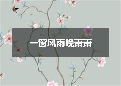 一窗风雨晚萧萧
