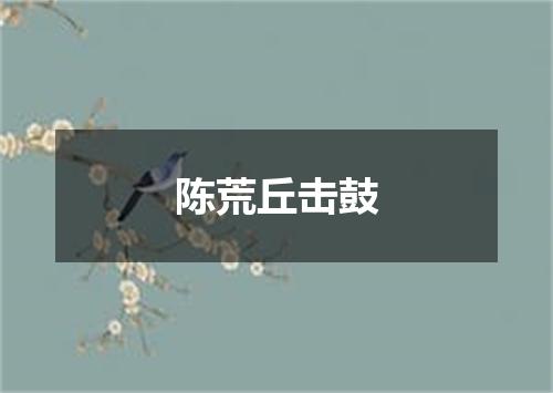 陈荒丘击鼓