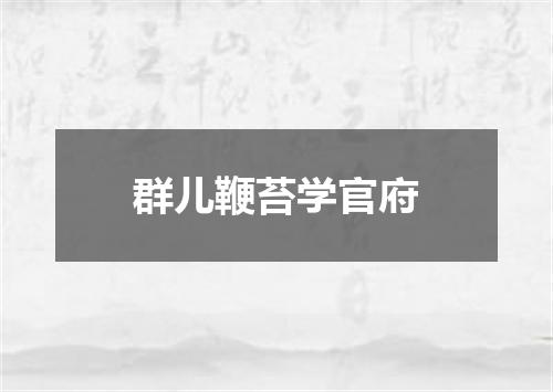 群儿鞭苔学官府