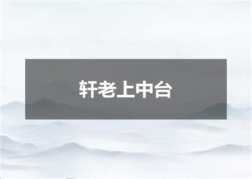 轩老上中台