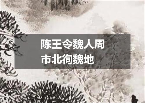 陈王令魏人周市北徇魏地