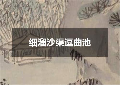 细溜沙渠逗曲池