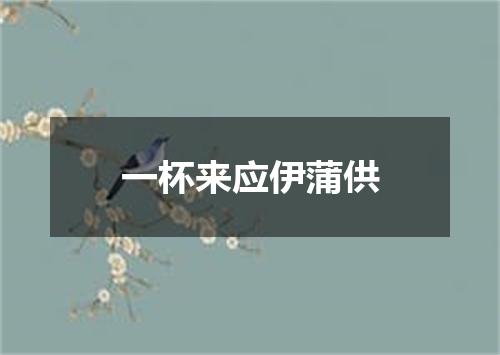 一杯来应伊蒲供
