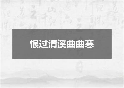 恨过清溪曲曲寒