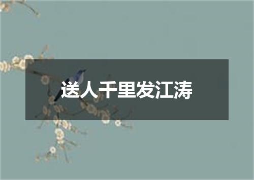 送人千里发江涛