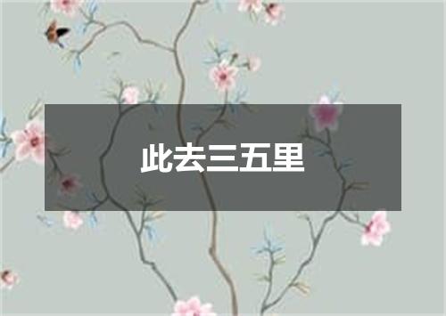 此去三五里