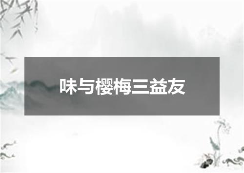 味与樱梅三益友