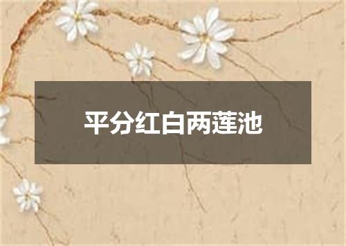 平分红白两莲池