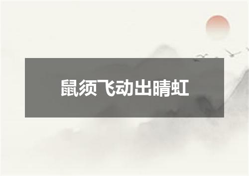 鼠须飞动出晴虹