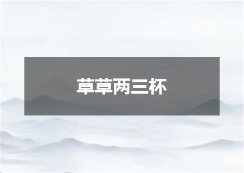 草草两三杯