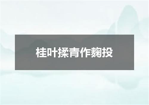 桂叶揉青作麴投