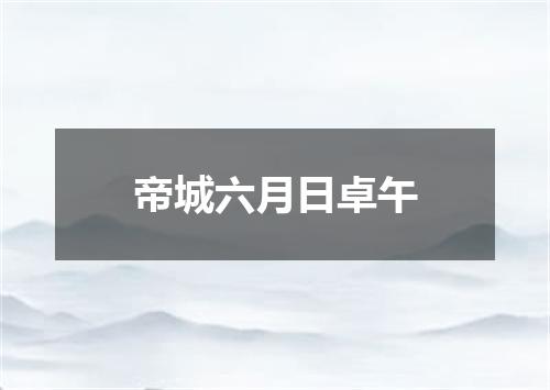 帝城六月日卓午