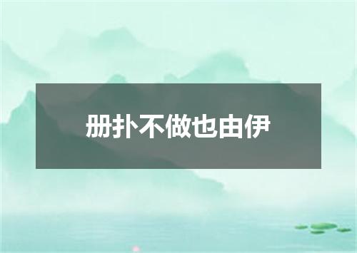 册扑不做也由伊