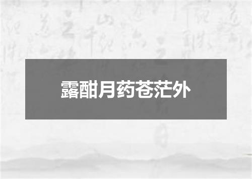 露酣月药苍茫外
