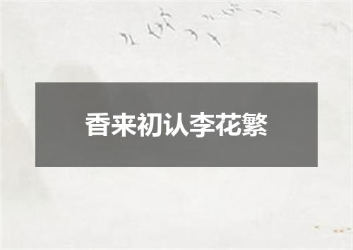 香来初认李花繁
