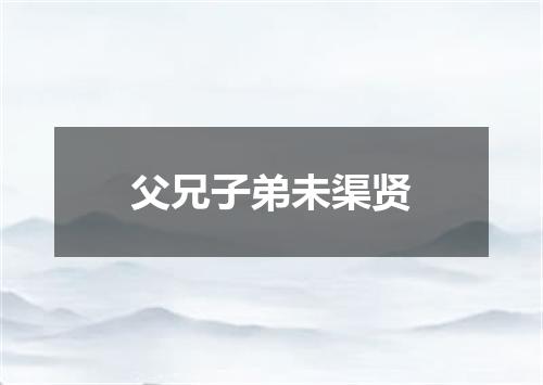 父兄子弟未渠贤