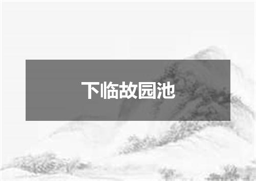 下临故园池