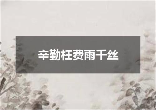 辛勤枉费雨千丝