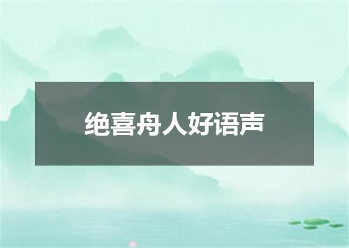 绝喜舟人好语声