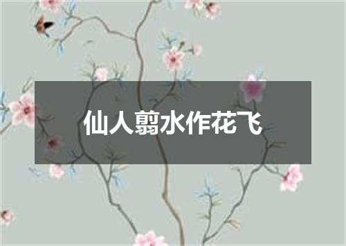 仙人翦水作花飞