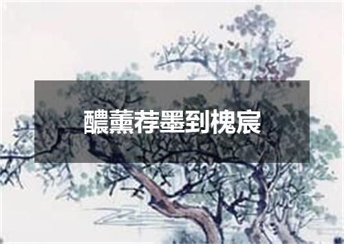 醲薰荐墨到槐宸