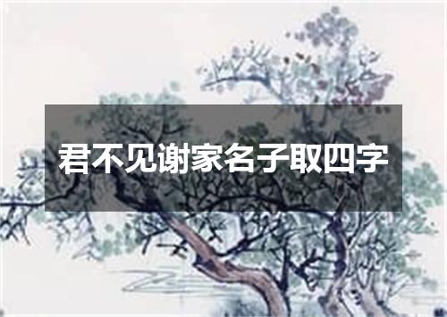 君不见谢家名子取四字