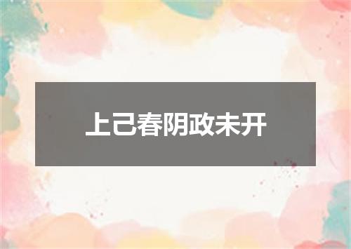 上己春阴政未开