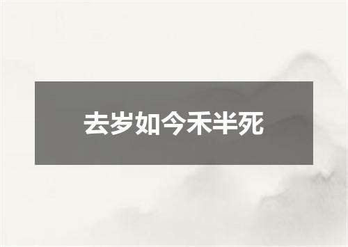 去岁如今禾半死