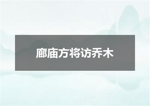 廊庙方将访乔木
