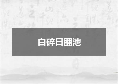 白碎日翻池