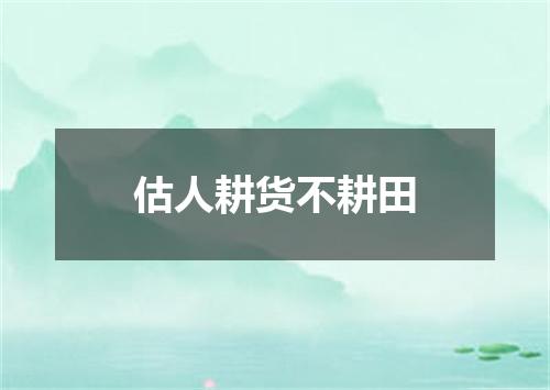 估人耕货不耕田