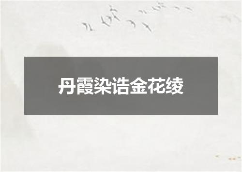 丹霞染诰金花绫