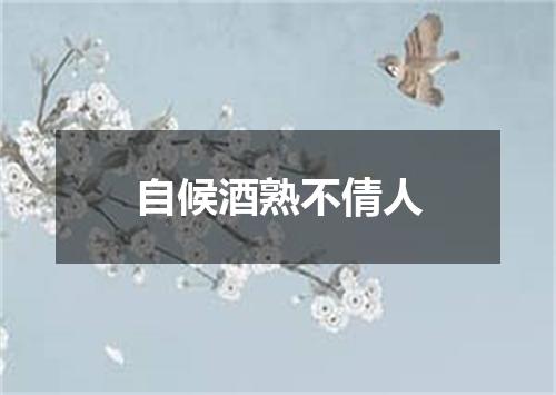 自候酒熟不倩人