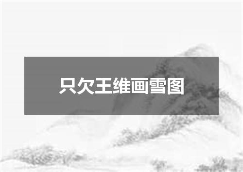 只欠王维画雪图