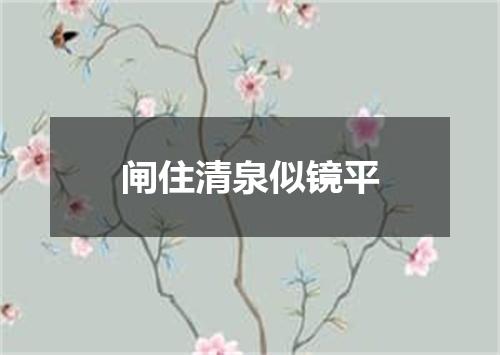 闸住清泉似镜平
