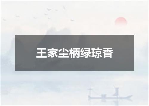 王家尘柄绿琼香