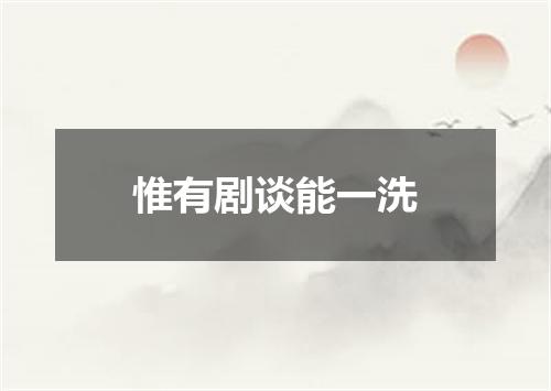 惟有剧谈能一洗