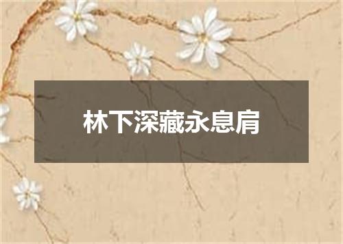 林下深藏永息肩